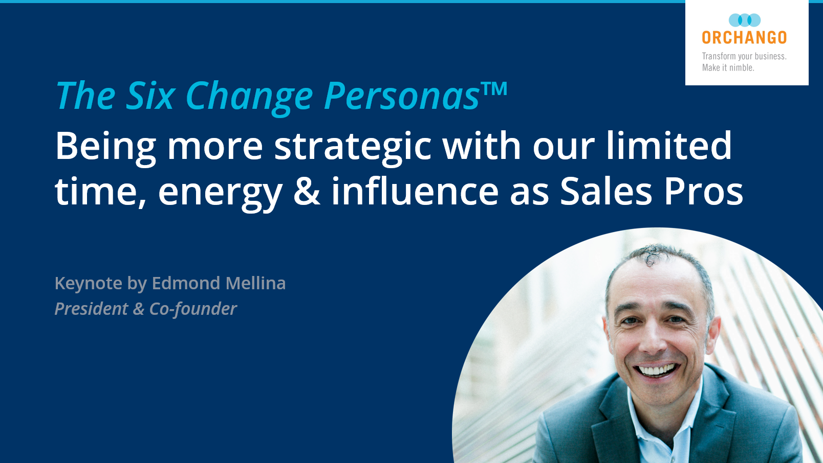 Keynote by Edmond Mellina titled: The Six Change Personas™ -Being more strategic with our limited time, energy & influence as Sales Pros