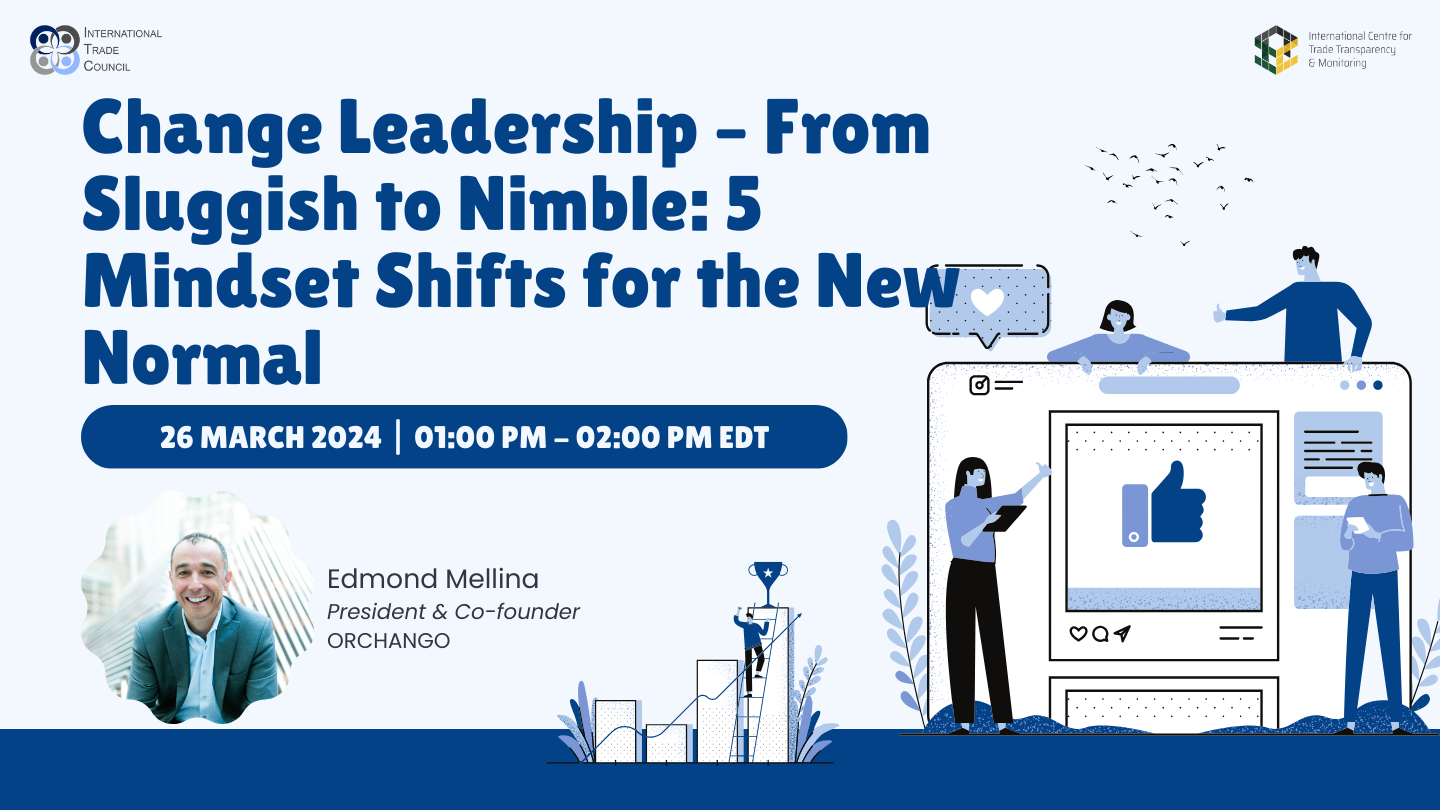 Change Leadership – From Sluggish to Nimble: 5 Mindset Shifts for the New Normal Webinar with Edmond Mellina, President & Co-founder of ORCHANGO, on March-26-2024 1pm - 2pm EST. Webinar hosted by the Internal Trade Council.