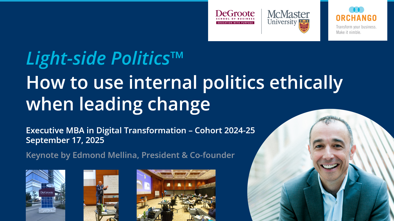 On Sep-17-2025, ORCHANGO's president and co-founder Edmond Mellina will be delivering his keynote titled "Light-side Politics" at DeGroote School of Business for the 2024-25 cohort of their Executive MBA in Digital Transformation