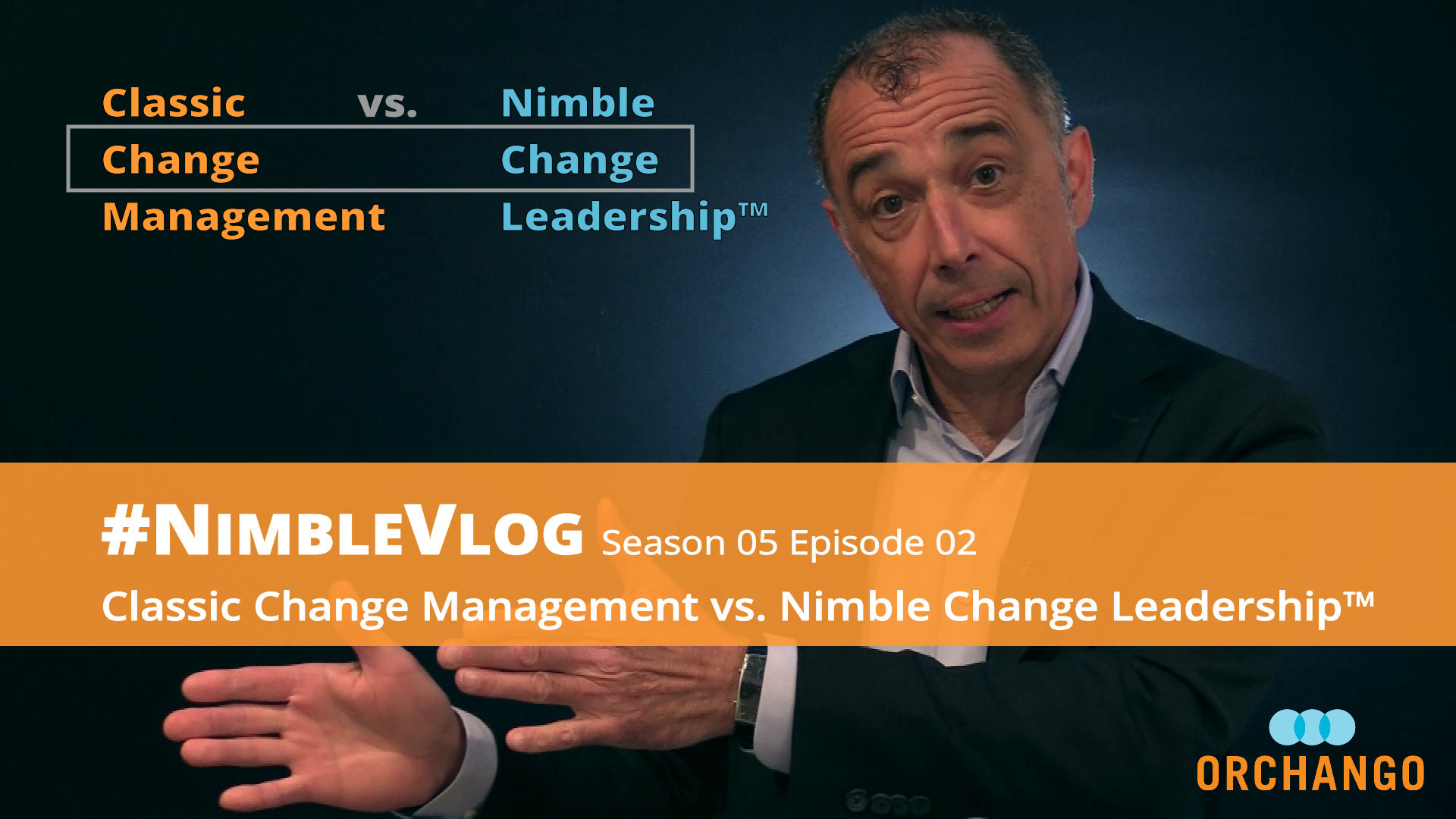 Thumbnail for S05 E01 of the #NimbleVlog by ORCHANGO's president & co-founder Edmond Mellina. Title: "Classic Change Management vs. Nimble Change Leadership™"
