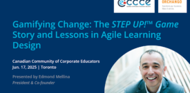 Gamifying Change: The STEP UP!™ Game Story and Lessons in Agile Learning Design Canadian Community of Corporate Educators Jun. 17, 2025 | Toronto Presented by Edmond Mellina President & Co-founder